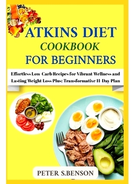 预订 Atkin Diet Cookbook for Beginners: Effortless Low-Carb Recipes for Vibrant Wellness and Lasting Weight Loss Plus: T