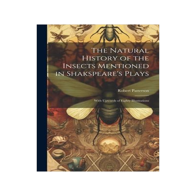 [预订]The Natural History of the Insects Mentioned in Shakspeare’s Plays: With Upwards of Eighty Illustr 9781020688454