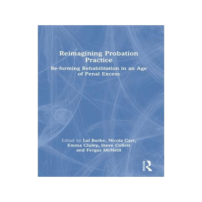 [预订]Reimagining Probation Practice: Re-Forming Rehabilitation in an Age of Penal Excess 9780367775995