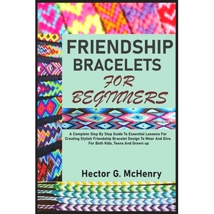 预订 Friendship Bracelets for Beginners: A Complete Step By Step Guide To Essential Lessons For Creating Stylish Friends