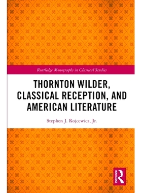 预订 Thornton Wilder, Classical Reception, and American Literature 桑顿怀尔德、古典接受与美国文学: 9781032014678