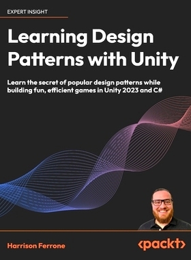 预订 Learning Design Patterns with Unity: Learn the secret of popular design patterns while building fun, efficient game