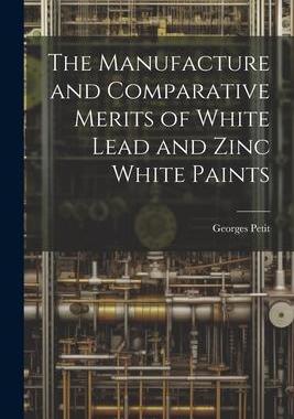 [预订]The Manufacture and Comparative Merits of White Lead and Zinc White Paints 9781021972415