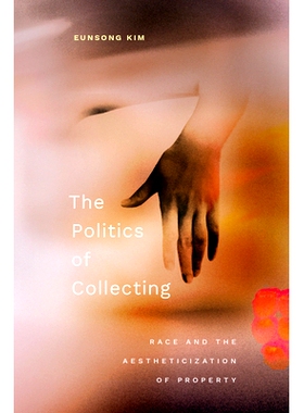 预订 The Politics of Collecting: Race and the Aestheticization of Property 收藏的政治：种族与财产的审美化: 9781478030485