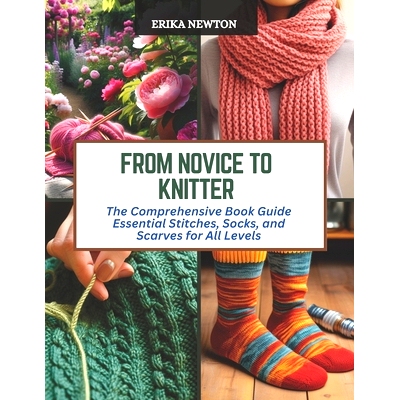 预订 From Novice to Knitter: The Comprehensive Book Guide Essential Stitches, Socks, and Scarves for All Levels: 9798872