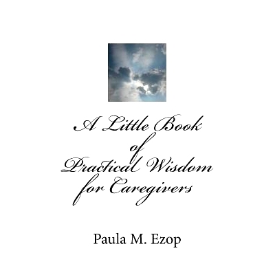 预订 A Little Book of Practical Wisdom for Caregivers: Ways to Make it Through a Difficult Time: 9781983906633