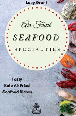 [预订]Air Fried Seafood Specialties: Tasty Keto Air Fried Seafood Dishes 9781802770599
