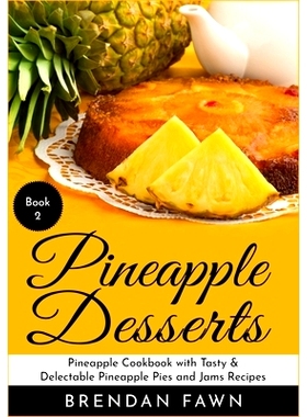 预订 Pineapple Desserts: Pineapple Cookbook with Tasty & Delectable Pineapple Pies and Jams Recipes