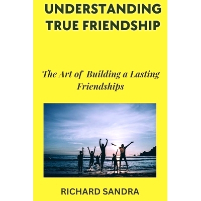 预订 Understanding True Friendship: The Art of Building Lasting Friendships: 9798378273812
