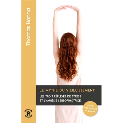 预订 Le mythe du vieillissement : les trois réflexes de stress et l’amnésie sensorimotrice : santé, mouvement, soupl