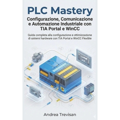 预订 PLC Mastery Configurazione, Comunicazione e Automazione Industriale con TIA Portal e WinCC: Guida completa alla con