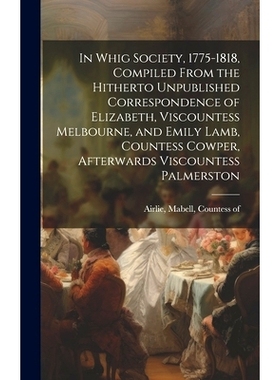 预订 In Whig Society, 1775-1818, Compiled From the Hitherto Unpublished Correspondence of Elizabeth, Viscountess Melbour