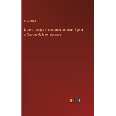 预订 Moeurs, usages et costumes au moyen âge et à l’époque de la renaissance: 9783385018051