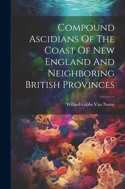 [预订]Compound Ascidians Of The Coast Of New England And Neighboring British Provinces 9781020437496