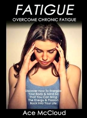 预订 Fatigue: Overcome Chronic Fatigue: Discover How To Energize Your Body & Mind So That You Can Bring The Energy & Pas