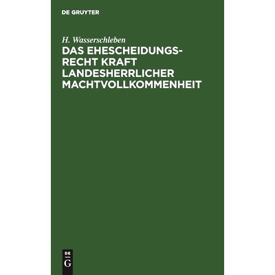 预订 Das Ehescheidungsrecht kraft landesherrlicher Machtvollkommenheit: [1.] Eine rechtliche Erörterung: 9783112516355