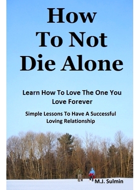 预订 How To Not Die Alone: Learn How to Love the One You Love Forever.: Simple Lessons for A Successful Love Relationshi
