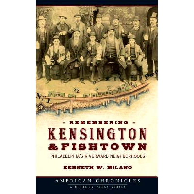 预订 Remembering Kensington & Fishtown: Philadelphia’s Riverward Nei*orhoods: 9781540218612
