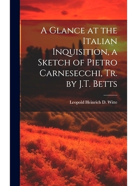 预订 A Glance at the Italian Inquisition, a Sketch of Pietro Carnesecchi, Tr. by J.T. Betts: 9781019658741