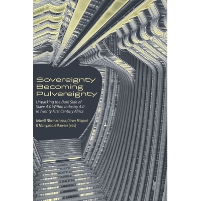 预订 Sovereignty Becoming Pulvereignty: Unpacking the Dark Side of Slave 4.0 Within Industry 4.0 in Twenty-First Century