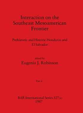 [预订]Interaction on the Southeast Mesoamerican Frontier, Part ii: Prehistoric and Historic Honduras and E 9781407388380
