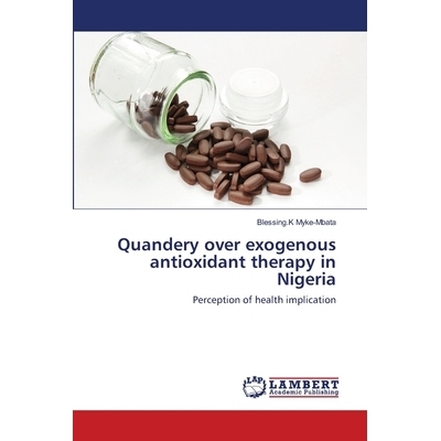 预订 Quandery over exogenous antioxidant therapy in Nigeria: Perception of health implication: 9786139841967
