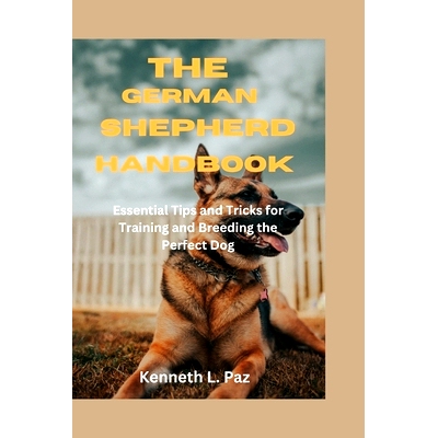 预订 The German Shepherd Handbook: Essential Tips and Tricks for Training and Breeding the Perfect Dog: 9798385684694