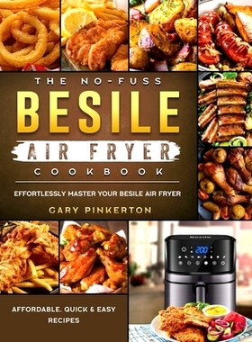 预订 The No-Fuss Besile Air Fryer Cookbook: Affordable, Quick & Easy Recipes to Effortlessly Master Your Besile Air Frye