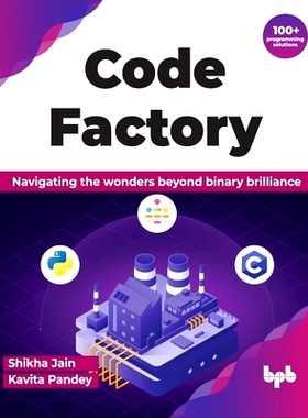 预订 Code Factory: Navigating the Wonders Beyond Binary Brilliance with 100+ Programming Solutions