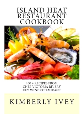预订 Island Heat Restaurant Cookbook: 100 + Recipes from Chef Victoria Rivers’ Key West Restaurant: 9781511469074