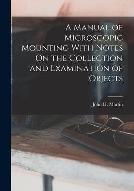 [预订]A Manual of Microscopic Mounting With Notes On the Collection and Examination of Objects 9781018046495