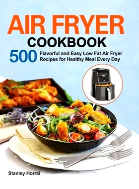 预订 Air Fryer Cookbook: 500 Flavorful and Easy Low Fat Air Fryer Recipes for Healthy Meal Every Day