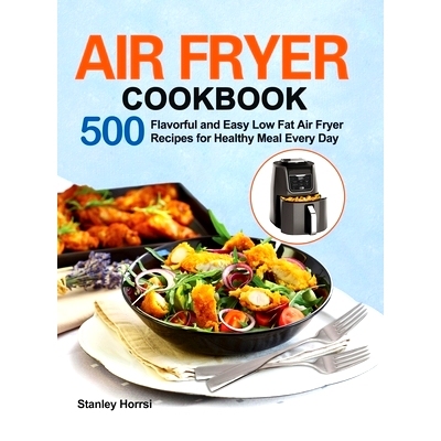 预订 Air Fryer Cookbook: 500 Flavorful and Easy Low Fat Air Fryer Recipes for Healthy Meal Every Day