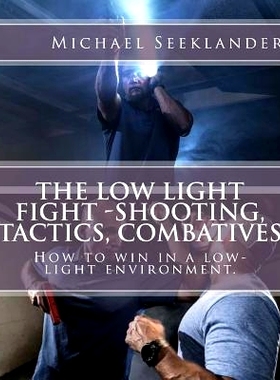 预订 The Low Light Fight -Shooting, Tactics, Combatives: How to win in a low-light environment.: 9781537272948