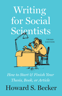 Writing for Social Scientists: How to Start and Finish Your Thesis, Book, or Article, Third Edition