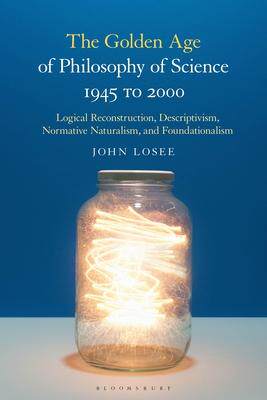 [预订]The Golden Age of Philosophy of Science 1945 to 2000: Logical Reconstructionism, Descriptivism, Norm 9781350169135