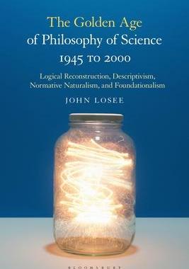 [预订]The Golden Age of Philosophy of Science 1945 to 2000: Logical Reconstructionism, Descriptivism, Norm 9781350169135