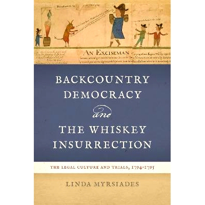 预订 Backcountry Democracy and the Whiskey Insurrection: The Legal Culture and Trials, 1794-1795 边远地区民主与威士忌暴