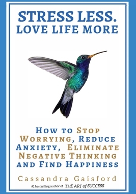 预订 Stress Less. Love Life More: How to Stop Worrying, Reduce Anxiety, Eliminate Negative Thinking and Find Happiness