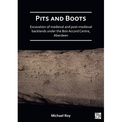 预订 Pits and Boots Excavation of Medieval and Post-medieval Backlands under the Bon Accord Centre, Aberdeen 阿伯丁邦雅