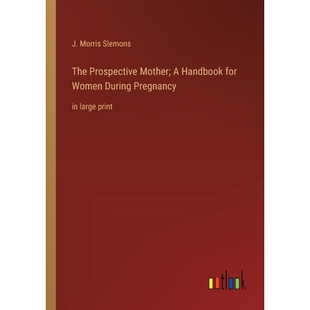预订 The Prospective Mother; A Handbook for Women During Pregnancy: in large print 9783368362805