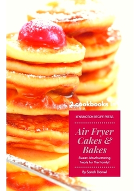预订 Air Fryer Cakes And Bakes 2 Cookbooks in 1: Sweet, Mouthwatering Treats For The Family!: 9781802601824