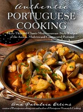 预订 Authentic Portuguese Cooking: More Than 185 Classic Mediterranean-Style Recipes of the Azores, Madeira and Continen