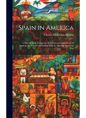 预订 Spain in America: A History of the Conquests, Dominion and Overthrow of Spain in the New World Ending With the Span