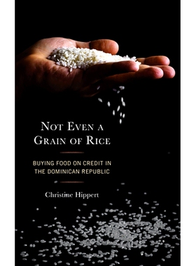 预订 Not Even a Grain of Rice: Buying Food on Credit in the Dominican Republic 甚*一粒米也没有：在多米尼加共和国以信贷方