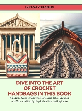 预订 Dive into the Art of Crochet Handbags in this Book: A Detailed Guide on Creating Fashionable Totes, Clutches, and M