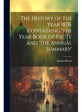 预订 The History of the Year 1876, Containing ’the Year Book of Facts’ and ’the Annual Summary’: 9781022735026
