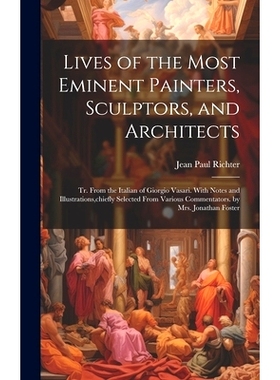 预订 Lives of the Most Eminent Painters, Sculptors, and Architects: Tr. From the Italian of Giorgio Vasari. With Notes a