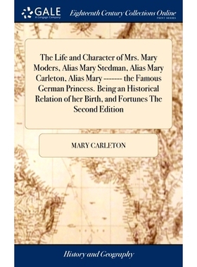 预订 The Life and Character of Mrs. Mary Moders, Alias Mary Stedman, Alias Mary Carleton, Alias Mary ------- the Famous