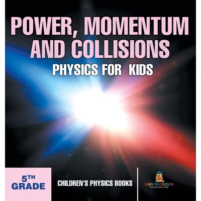 预订 Power, Momentum and Collisions - Physics for Kids - 5th Grade Children’s Physics Books: 9798869416292